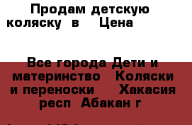 Продам детскую  коляску 3в1 › Цена ­ 14 000 - Все города Дети и материнство » Коляски и переноски   . Хакасия респ.,Абакан г.